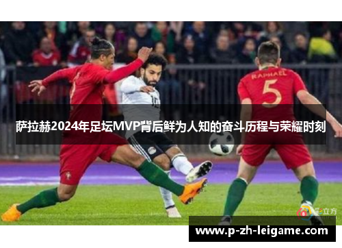 萨拉赫2024年足坛MVP背后鲜为人知的奋斗历程与荣耀时刻