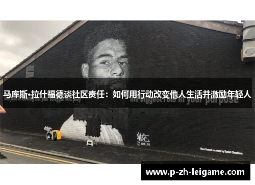 马库斯·拉什福德谈社区责任：如何用行动改变他人生活并激励年轻人